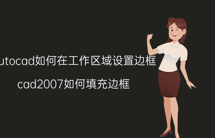 autocad如何在工作区域设置边框 cad2007如何填充边框？